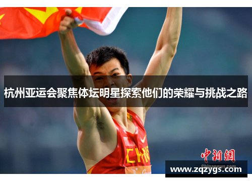 杭州亚运会聚焦体坛明星探索他们的荣耀与挑战之路