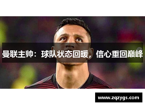 曼联主帅：球队状态回暖，信心重回巅峰