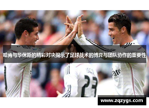 哈肯与华保斯的精彩对决揭示了足球战术的博弈与团队协作的重要性