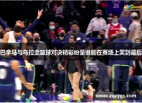 巴拿马与乌拉圭篮球对决精彩纷呈谁能在赛场上笑到最后