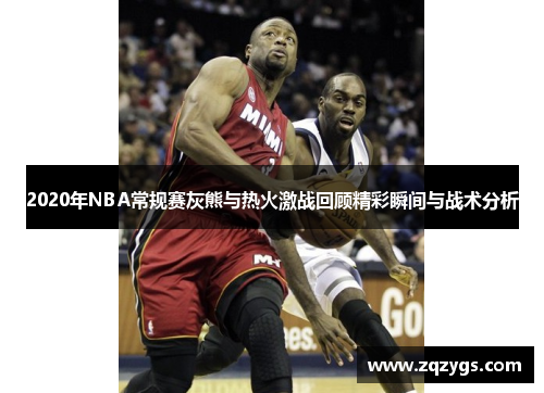 2020年NBA常规赛灰熊与热火激战回顾精彩瞬间与战术分析